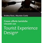 Creare Offerte Turistiche Vincenti con Tourist Experience Design, di A.Rossi e M.Goetz Libro Tourist Experience Design di Maurizio Goetz e Andrea Rossi