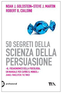 50 Segreti della Scienza della Persuasione - Noah J. Goldstein, Steve J. Martin, Robert B. Cialdini